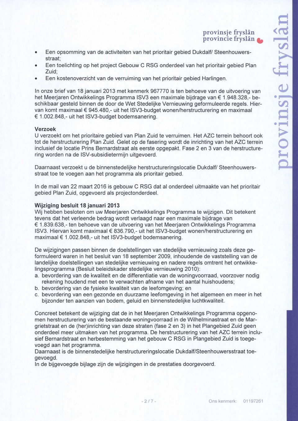 In onze brief van 18 januari 2013 met kenmerk 967770 is ten behoeve van de uitvoering van het Meerjaren ntwikkelings Programma ISV3 een maximale bijdrage van 1.948.