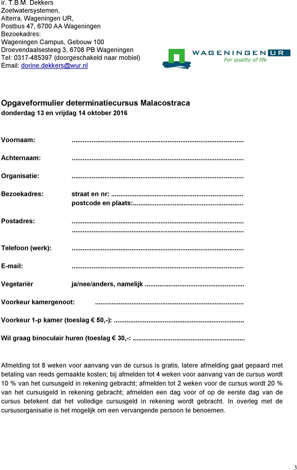 naar mobiel) Email: dorine.dekkers@wur.nl Opgaveformulier determinatiecursus Malacostraca donderdag 13 en vrijdag 14 oktober 2016 Voornaam:... Achternaam:... Organisatie:... Bezoekadres: straat en nr:.