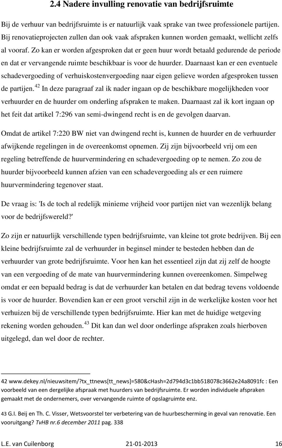 Zo kan er worden afgesproken dat er geen huur wordt betaald gedurende de periode en dat er vervangende ruimte beschikbaar is voor de huurder.