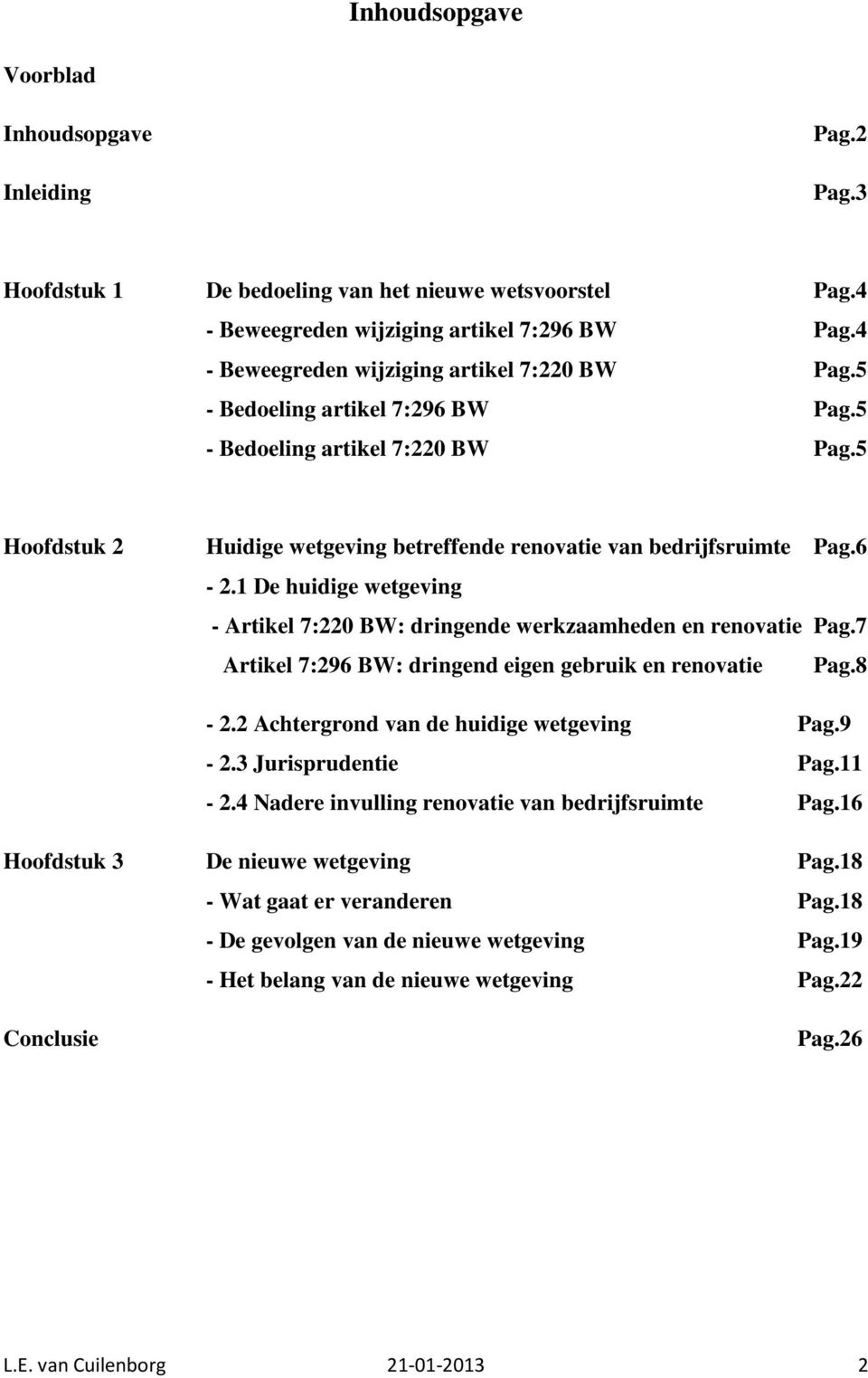 1 De huidige wetgeving - Artikel 7:220 BW: dringende werkzaamheden en renovatie Pag.7 Artikel 7:296 BW: dringend eigen gebruik en renovatie Pag.8-2.2 Achtergrond van de huidige wetgeving Pag.9-2.