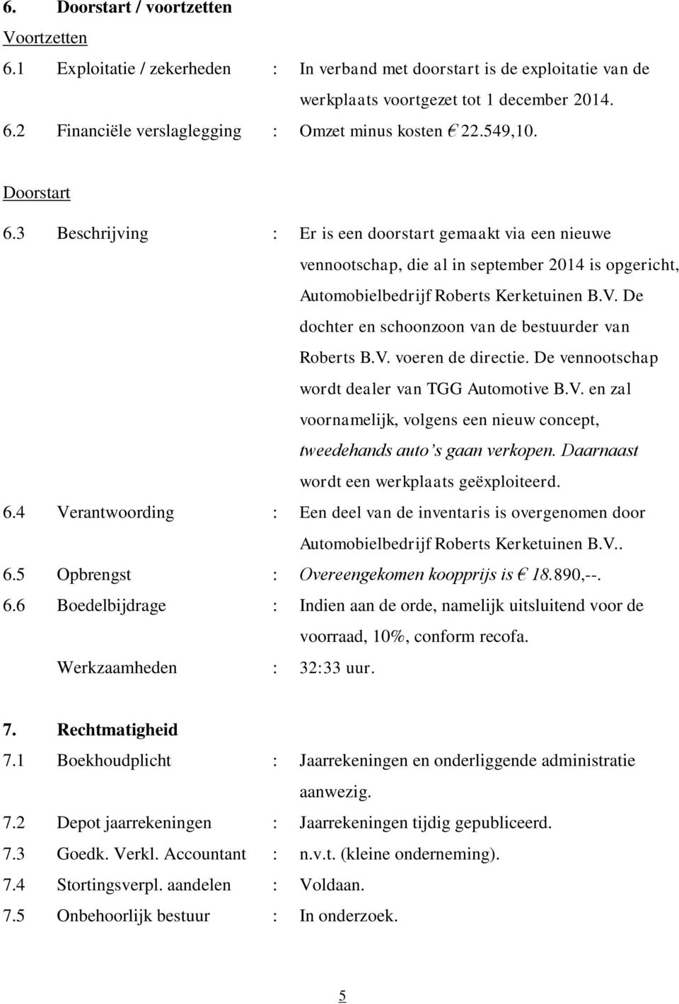 De dochter en schoonzoon van de bestuurder van Roberts B.V. voeren de directie. De vennootschap wordt dealer van TGG Automotive B.V. en zal voornamelijk, volgens een nieuw concept, tweedehands auto s gaan verkopen.