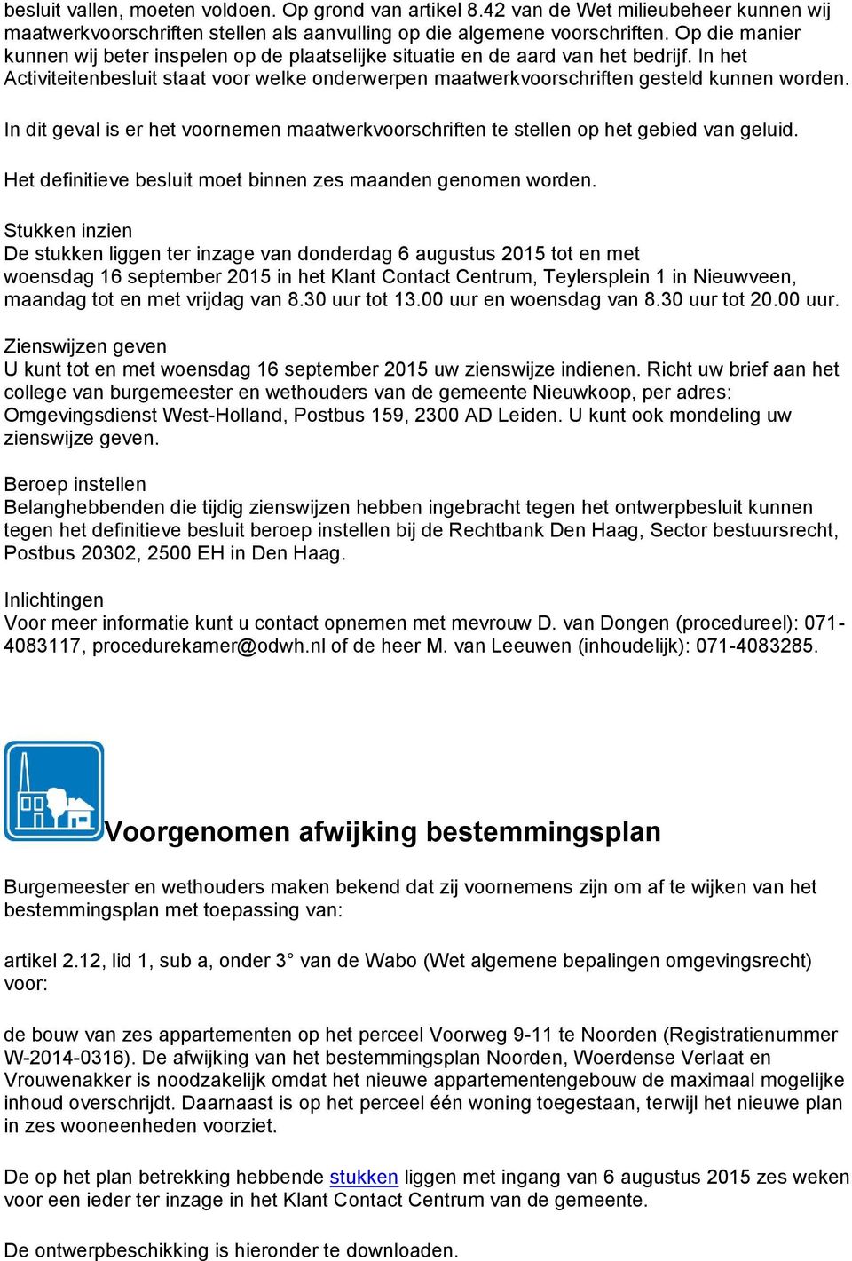 In dit geval is er het voornemen maatwerkvoorschriften te stellen op het gebied van geluid. Het definitieve besluit moet binnen zes maanden genomen worden.