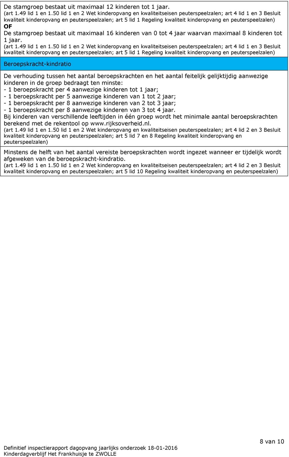 peuterspeelzalen) OF De stamgroep bestaat uit maximaal 16 kinderen van 0 tot 4 jaar waarvan maximaal 8 kinderen tot 1 jaar. (art 1.49 lid 1 en 1.