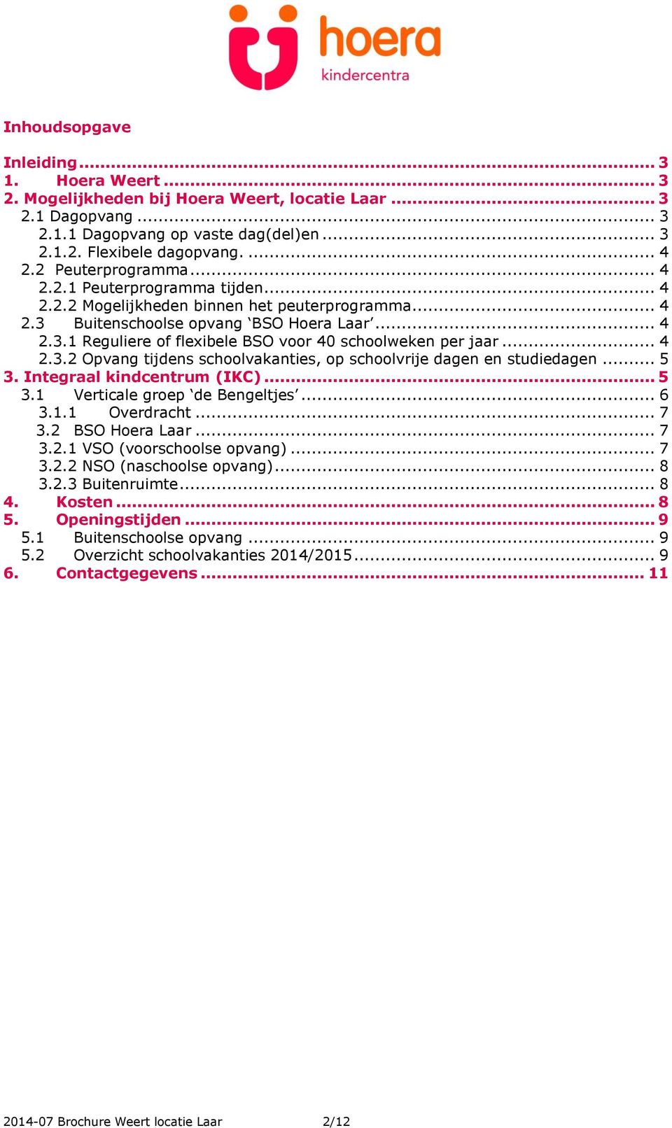 .. 4 2.3.2 Opvang tijdens schoolvakanties, op schoolvrije dagen en studiedagen... 5 3. Integraal kindcentrum (IKC)... 5 3.1 Verticale groep de Bengeltjes... 6 3.1.1 Overdracht... 7 3.2 BSO Hoera Laar.