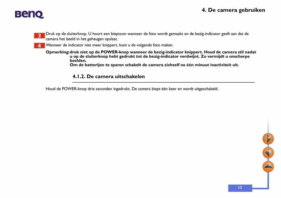 Houd de camera stil nadat u op de sluiterknop hebt gedrukt tot de bezig-indicator verdwijnt. Zo vermijdt u onscherpe beelden.