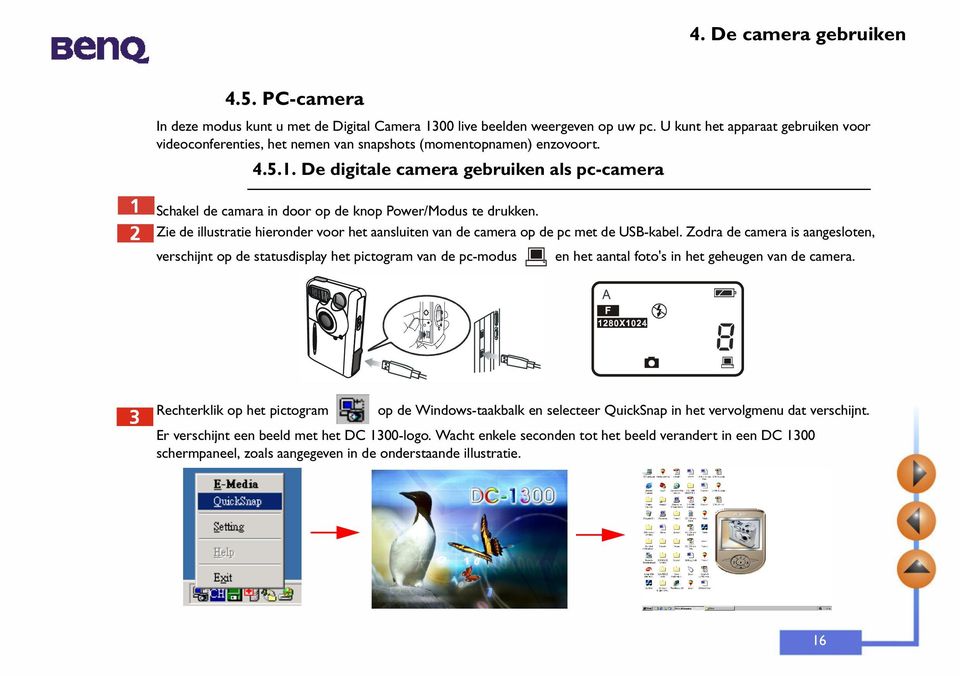 De digitale camera gebruiken als pc-camera Schakel de camara in door op de knop Power/Modus te drukken. Zie de illustratie hieronder voor het aansluiten van de camera op de pc met de USB-kabel.