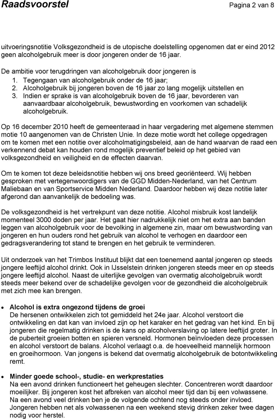 Indien er sprake is van alcoholgebruik boven de 16 jaar, bevorderen van aanvaardbaar alcoholgebruik, bewustwording en voorkomen van schadelijk alcoholgebruik.