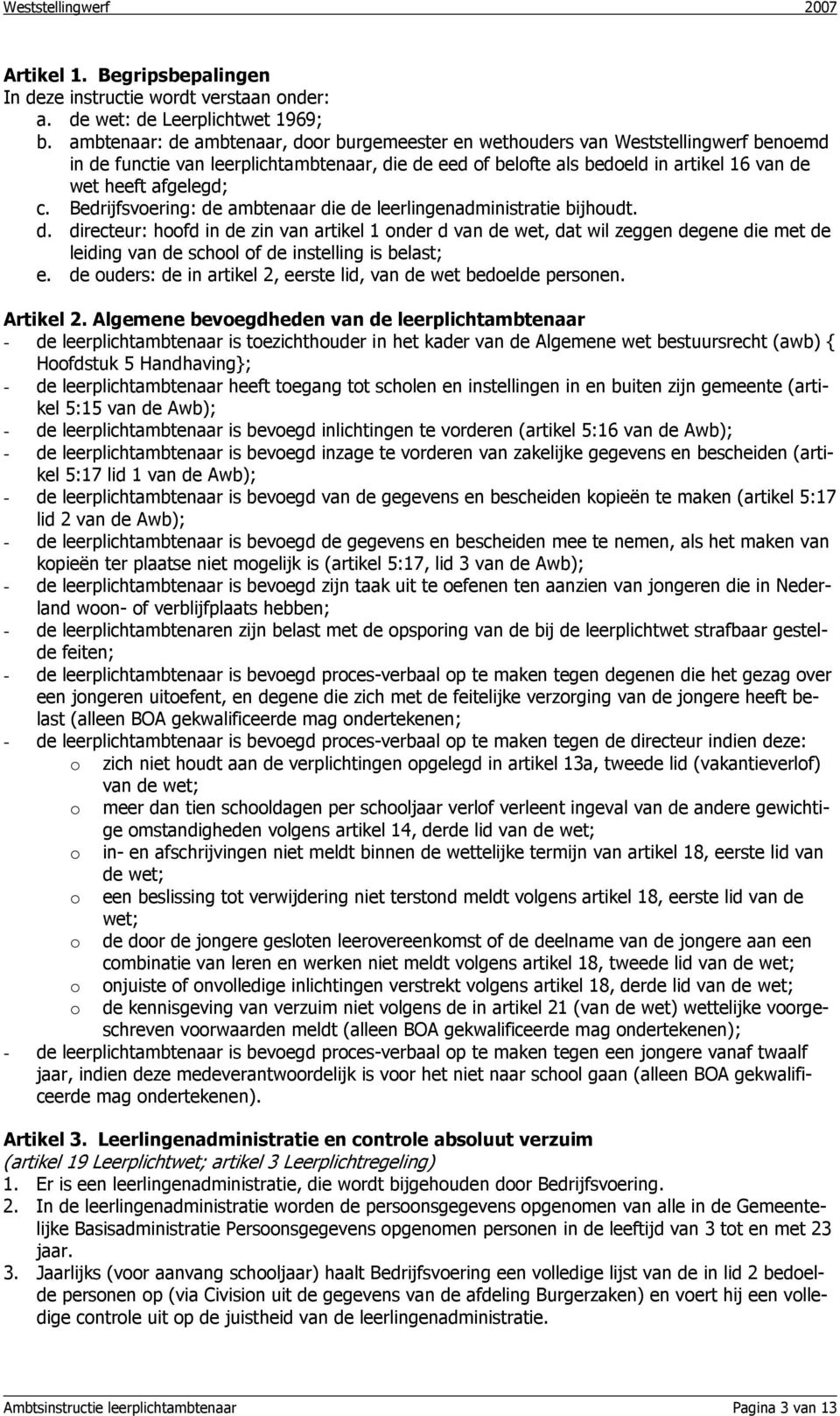 c. Bedrijfsvoering: de ambtenaar die de leerlingenadministratie bijhoudt. d. directeur: hoofd in de zin van artikel 1 onder d van de wet, dat wil zeggen degene die met de leiding van de school of de instelling is belast; e.