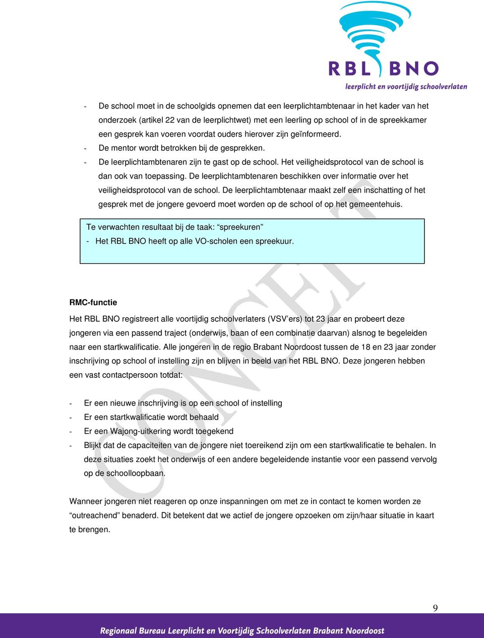 Het veiligheidsprotocol van de school is dan ook van toepassing. De leerplichtambtenaren beschikken over informatie over het veiligheidsprotocol van de school.