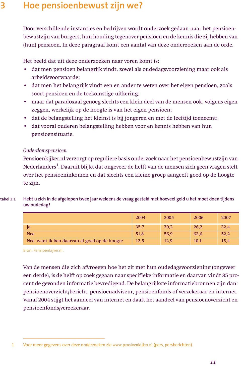 In deze paragraaf komt een aantal van deze onderzoeken aan de orde.