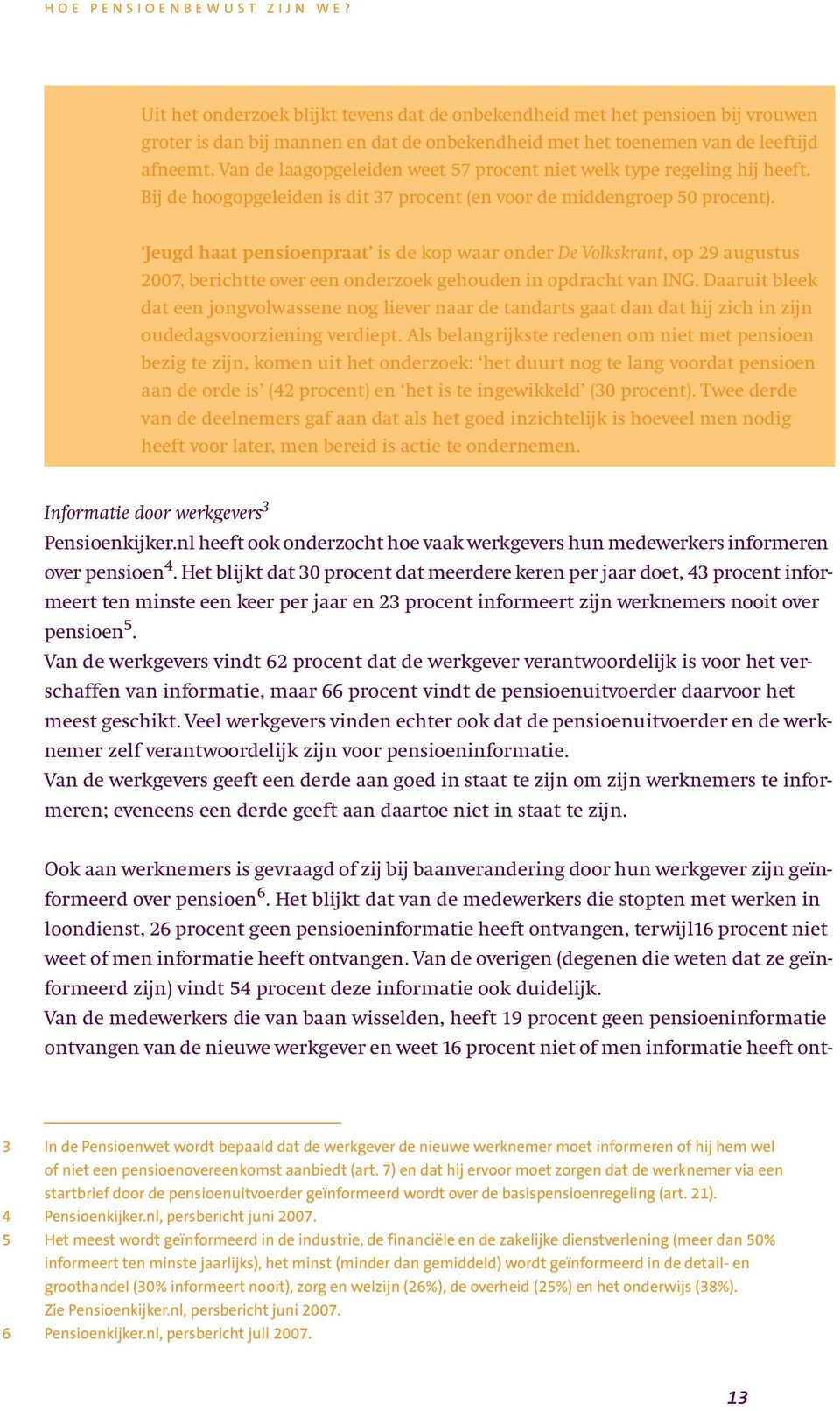 Jeugd haat pensioenpraat is de kop waar onder De Volkskrant, op 29 augustus 2007, berichtte over een onderzoek gehouden in opdracht van ING.