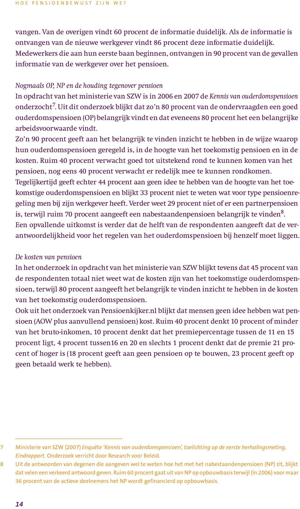 Nogmaals OP, NP en de houding tegenover pensioen In opdracht van het ministerie van SZW is in 2006 en 2007 de Kennis van ouderdomspensioen onderzocht 7.