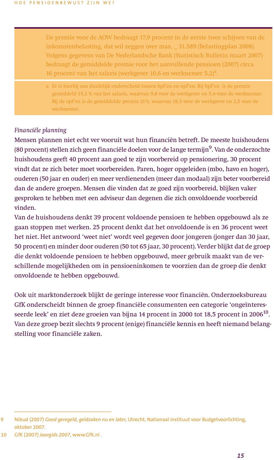 werknemer 5,2) a. a Er is hierbij een duidelijk onderscheid tussen bpf en en opf en. Bij bpf en is de premie gemiddeld 15,2 % van het salaris, waarvan 9,8 voor de werkgever en 5,4 voor de werknemer.