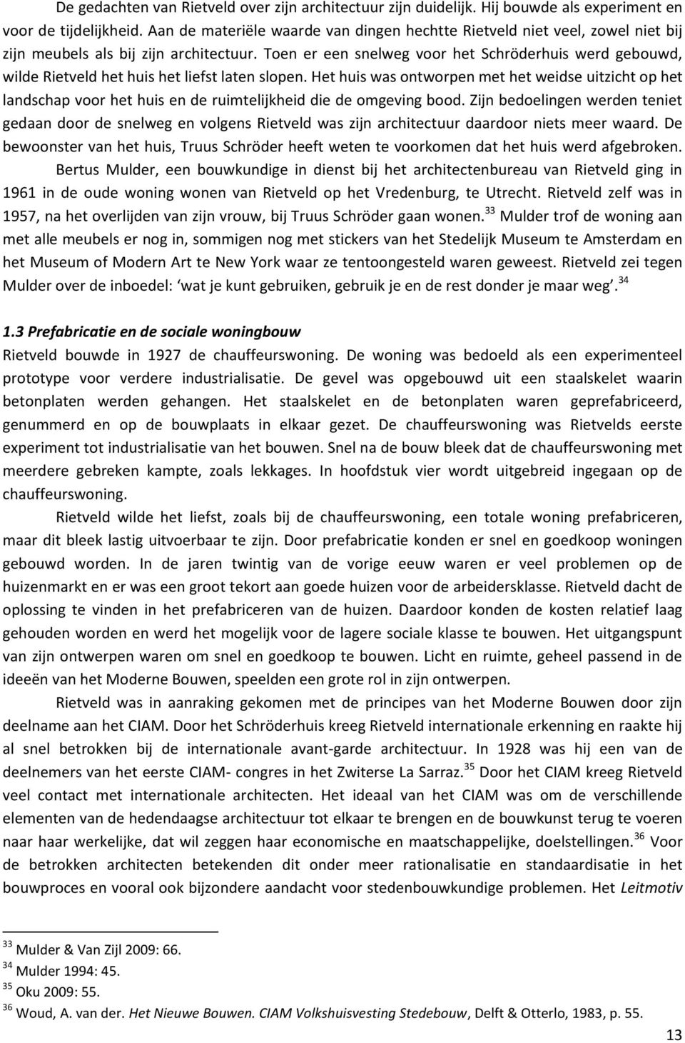 Toen er een snelweg voor het Schröderhuis werd gebouwd, wilde Rietveld het huis het liefst laten slopen.