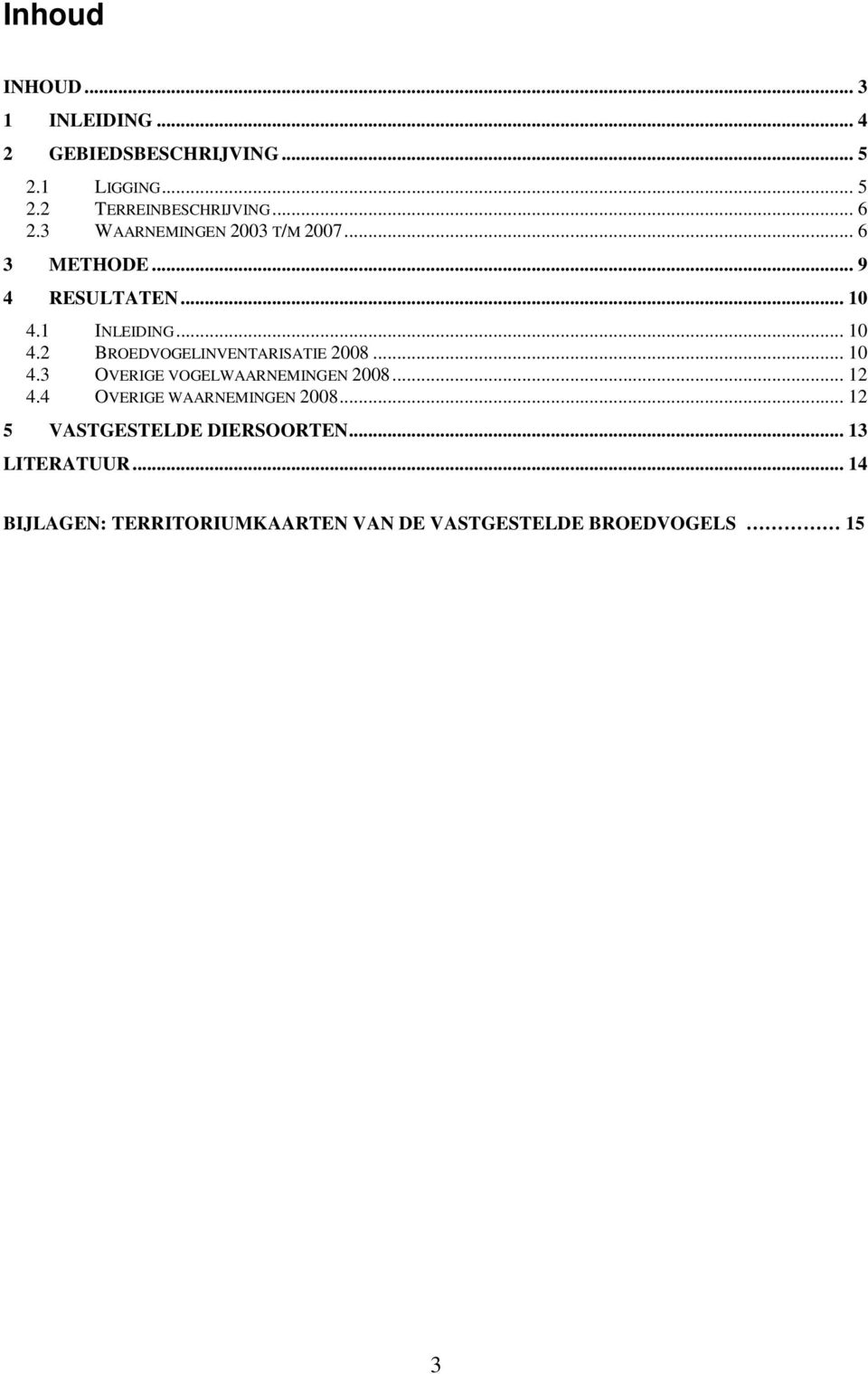 1 INLEIDING... 10 4.2 BROEDVOGELINVENTARISATIE 2008... 10 4.3 OVERIGE VOGELWAARNEMINGEN 2008... 12 4.