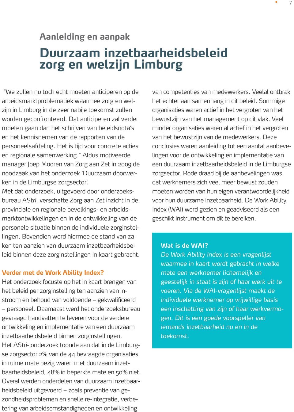 Het is tijd voor concrete acties en regionale samenwerking. Aldus motiveerde manager Joep Mooren van Zorg aan Zet in 2009 de noodzaak van het onderzoek Duurzaam doorwerken in de Limburgse zorgsector.