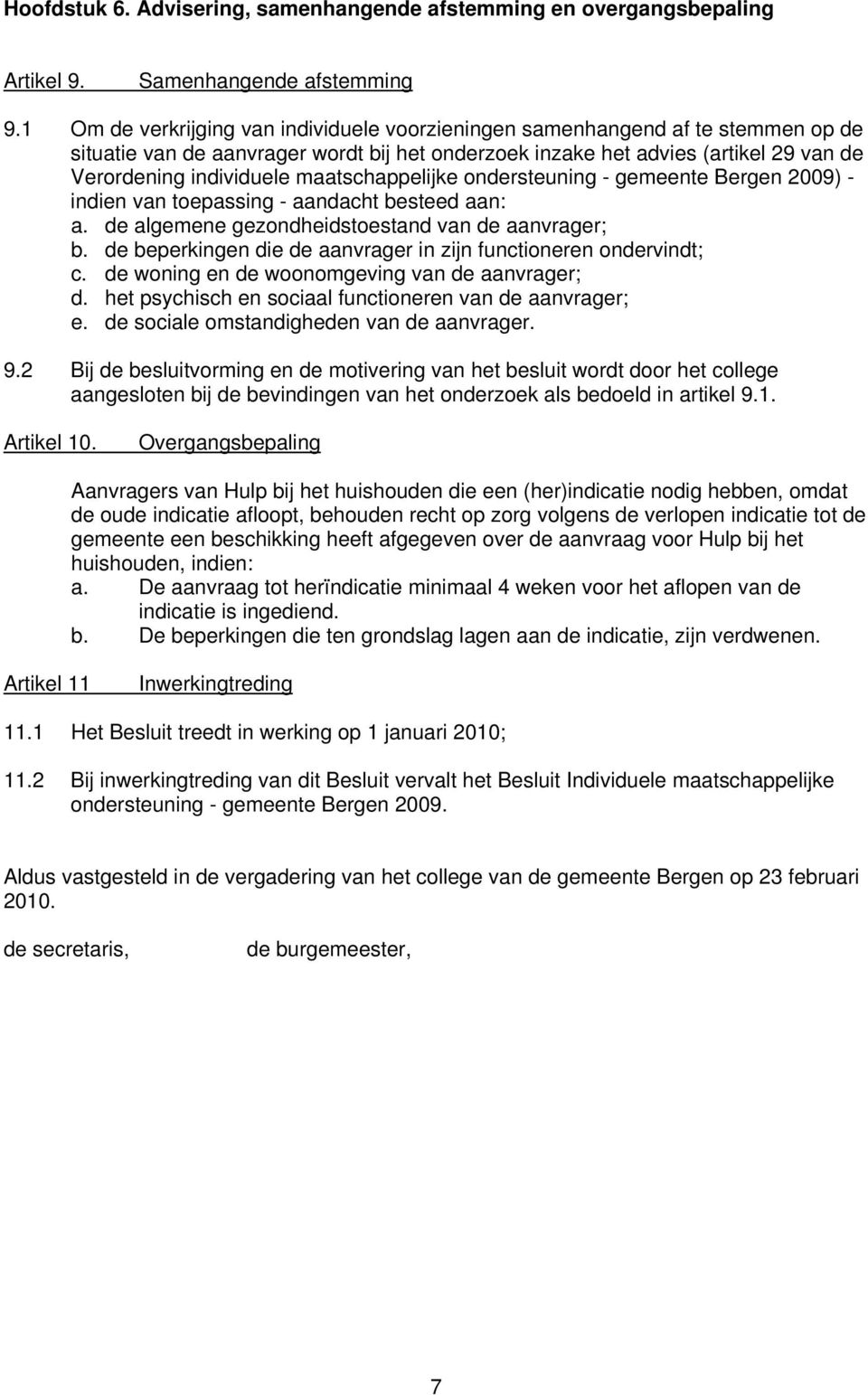 maatschappelijke ondersteuning - gemeente Bergen 2009) - indien van toepassing - aandacht besteed aan: a. de algemene gezondheidstoestand van de aanvrager; b.