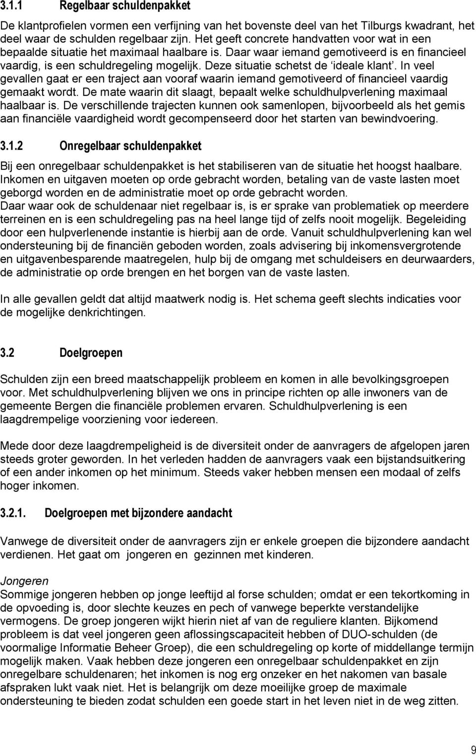 Deze situatie schetst de ideale klant. In veel gevallen gaat er een traject aan vooraf waarin iemand gemotiveerd of financieel vaardig gemaakt wordt.