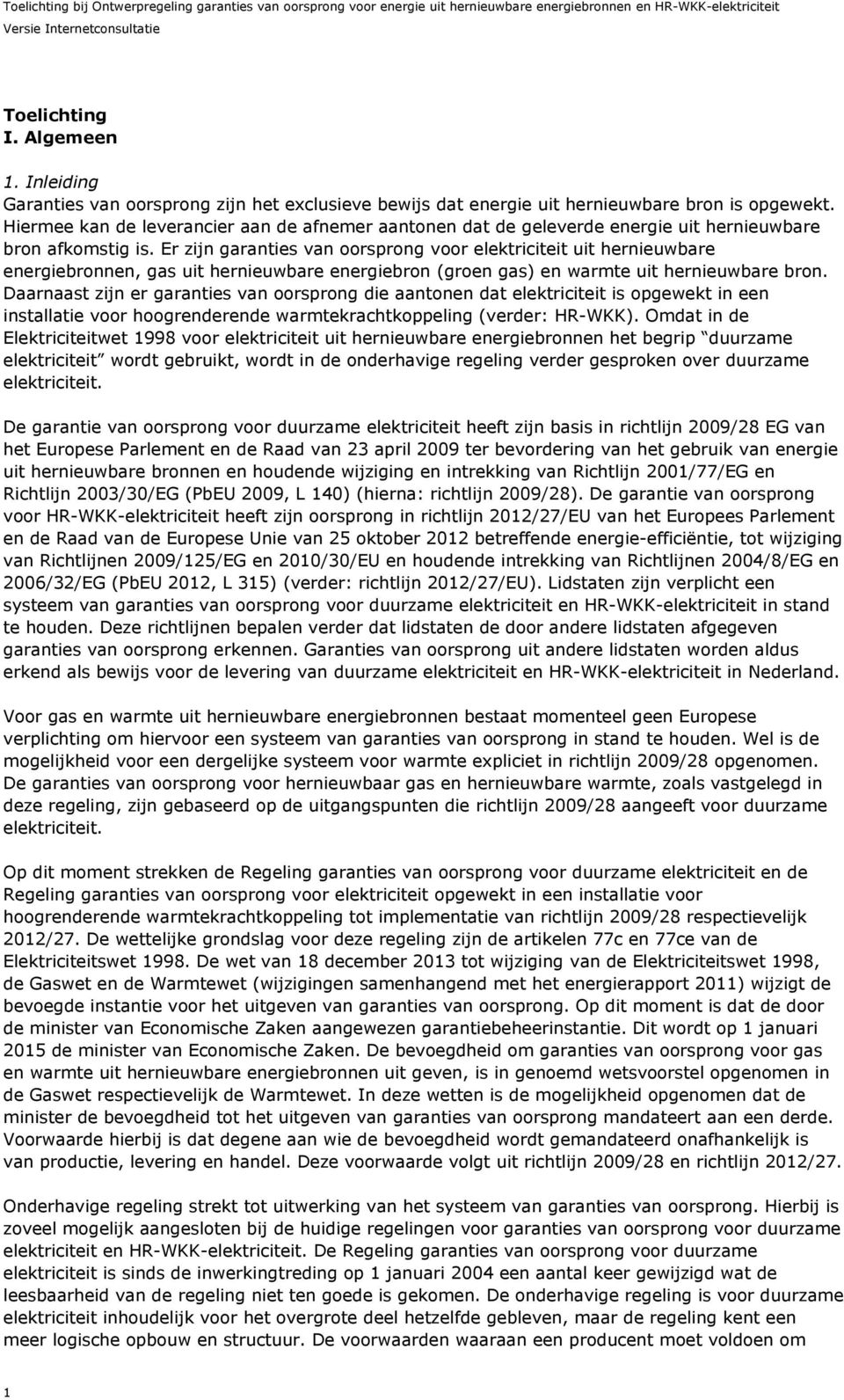 Er zijn garanties van oorsprong voor elektriciteit uit hernieuwbare energiebronnen, gas uit hernieuwbare energiebron (groen gas) en warmte uit hernieuwbare bron.