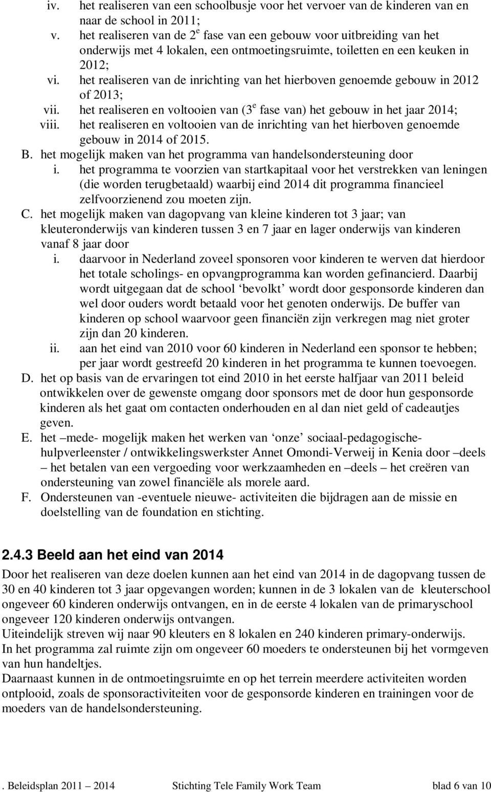 het realiseren van de inrichting van het hierboven genoemde gebouw in 2012 of 2013; vii. het realiseren en voltooien van (3 e fase van) het gebouw in het jaar 2014; viii.