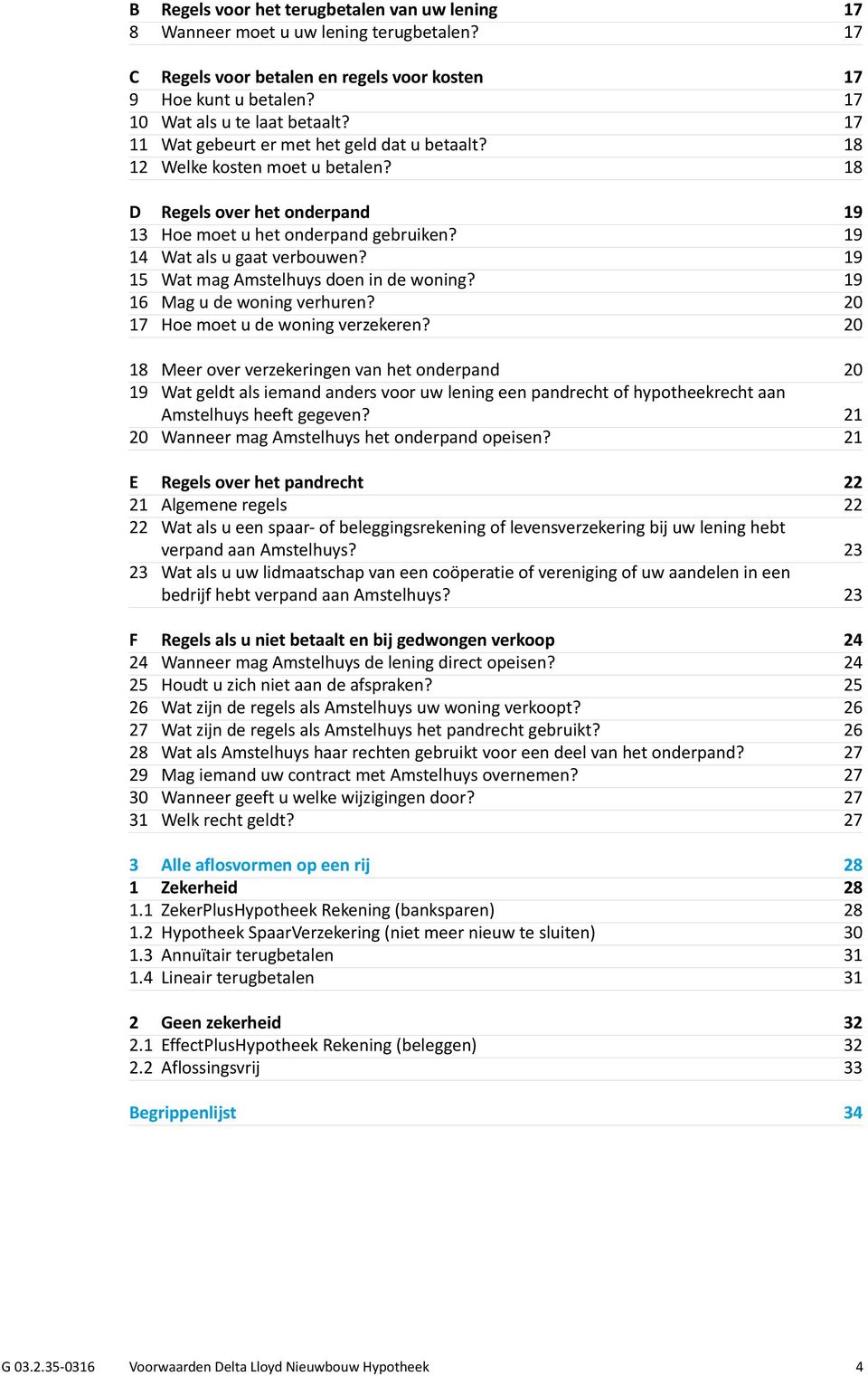 19 15 Wat mag Amstelhuys doen in de woning? 19 16 Mag u de woning verhuren? 20 17 Hoe moet u de woning verzekeren?