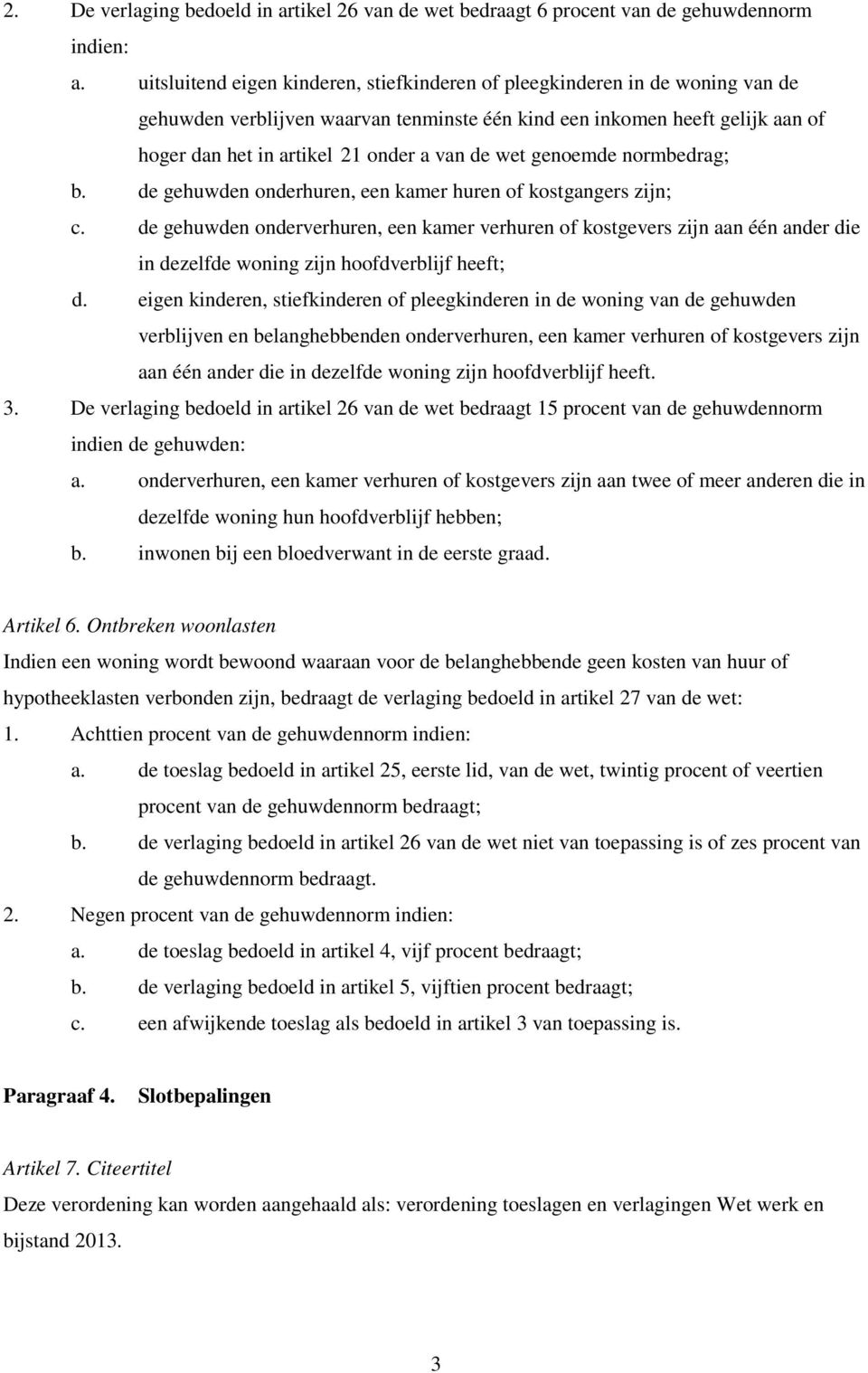 de wet genoemde normbedrag; b. de gehuwden onderhuren, een kamer huren of kostgangers zijn; c.