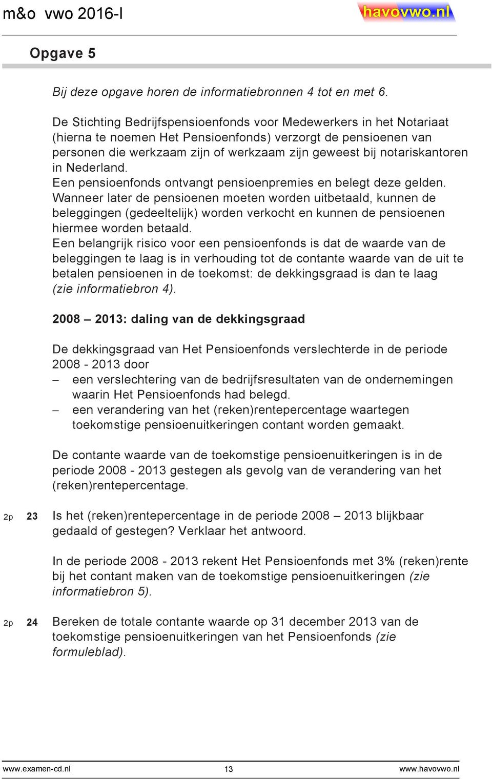 notariskantoren in Nederland. Een pensioenfonds ontvangt pensioenpremies en belegt deze gelden.