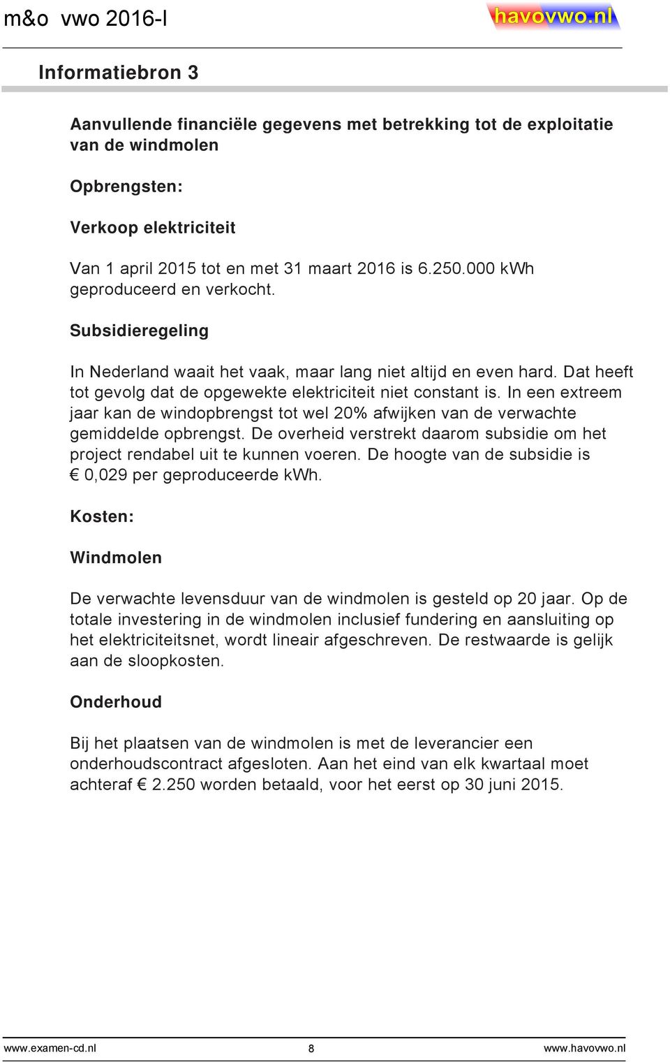 In een extreem jaar kan de windopbrengst tot wel 20% afwijken van de verwachte gemiddelde opbrengst. De overheid verstrekt daarom subsidie om het project rendabel uit te kunnen voeren.