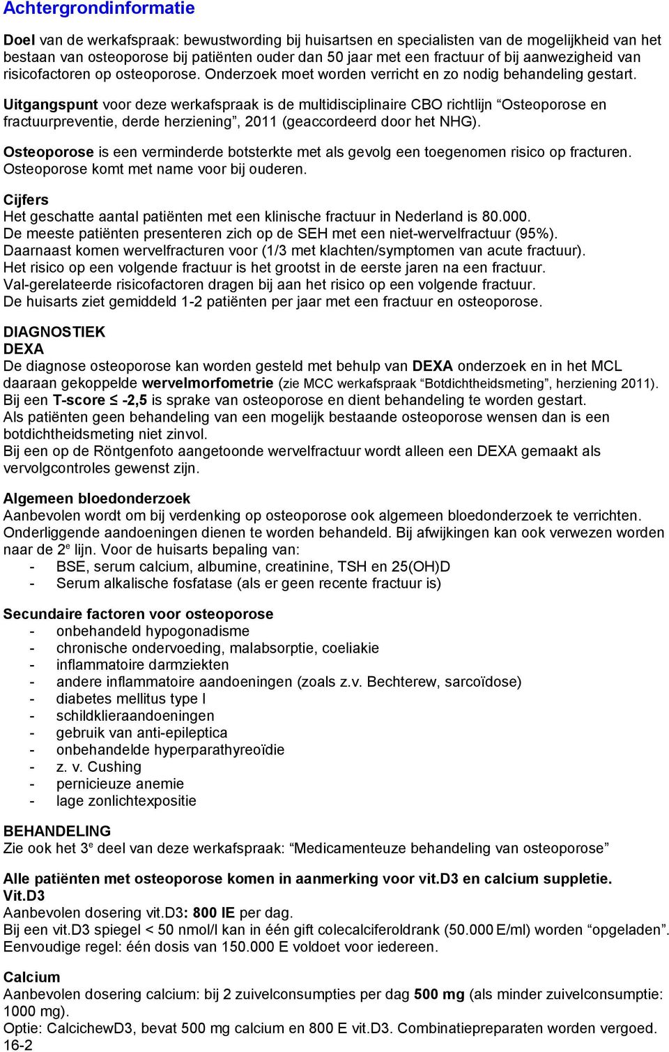 Uitgangspunt voor deze werkafspraak is de multidisciplinaire CBO richtlijn Osteoporose en fractuurpreventie, derde herziening, 2011 (geaccordeerd door het NHG).