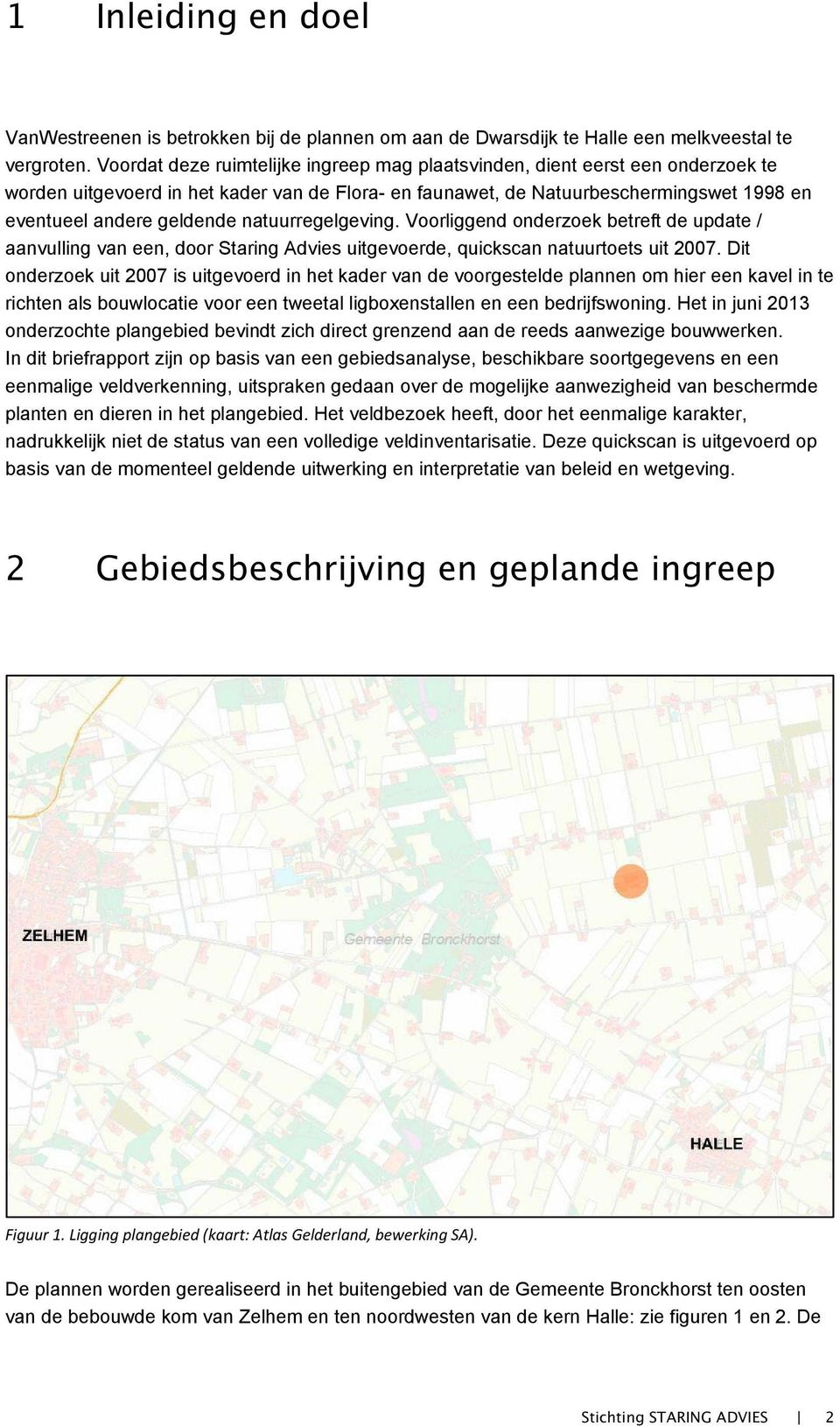 natuurregelgeving. Voorliggend onderzoek betreft de update / aanvulling van een, door Staring Advies uitgevoerde, quickscan natuurtoets uit 2007.