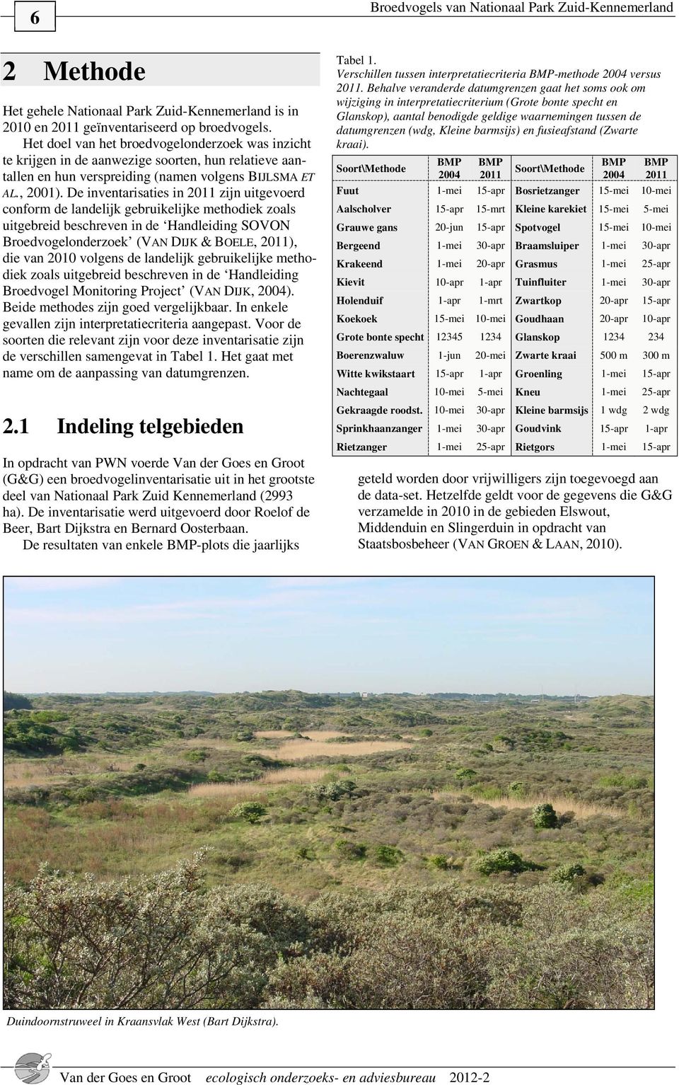 De inventarisaties in 2011 zijn uitgevoerd conform de landelijk gebruikelijke methodiek zoals uitgebreid beschreven in de Handleiding SOVON Broedvogelonderzoek (VAN DIJK & BOELE, 2011), die van 2010