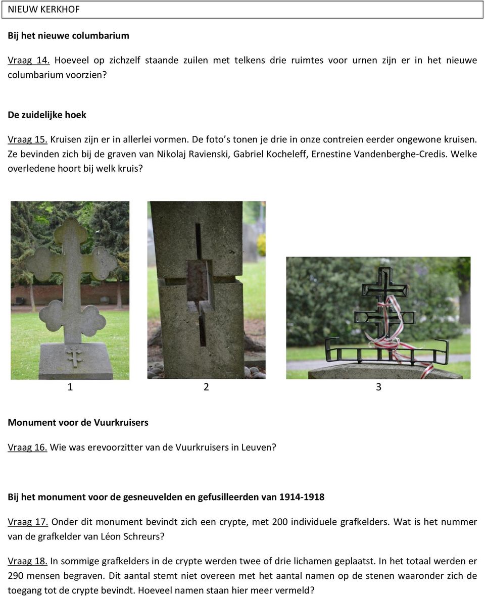 Ze bevinden zich bij de graven van Nikolaj Ravienski, Gabriel Kocheleff, Ernestine Vandenberghe-Credis. Welke overledene hoort bij welk kruis? 1 2 3 Monument voor de Vuurkruisers Vraag 16.