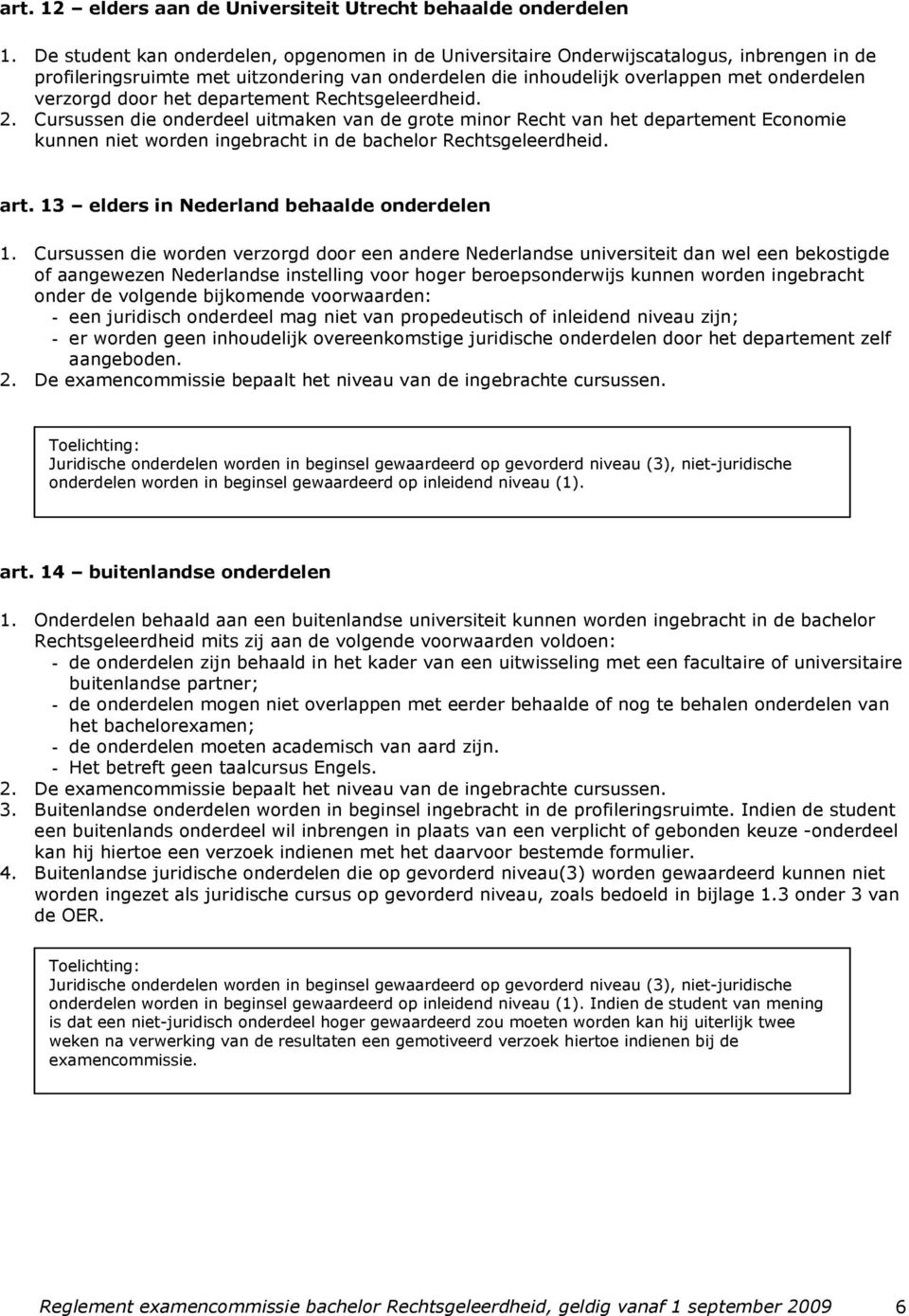 het departement Rechtsgeleerdheid. 2. Cursussen die onderdeel uitmaken van de grote minor Recht van het departement Economie kunnen niet worden ingebracht in de bachelor Rechtsgeleerdheid. art.