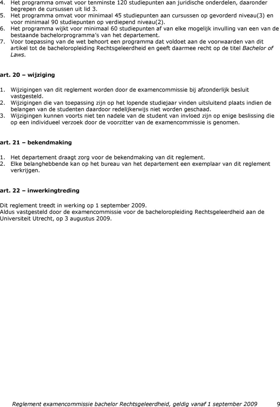 Het programma wijkt voor minimaal 60 studiepunten af van elke mogelijk invulling van een van de bestaande bachelorprogramma s van het departement. 7.