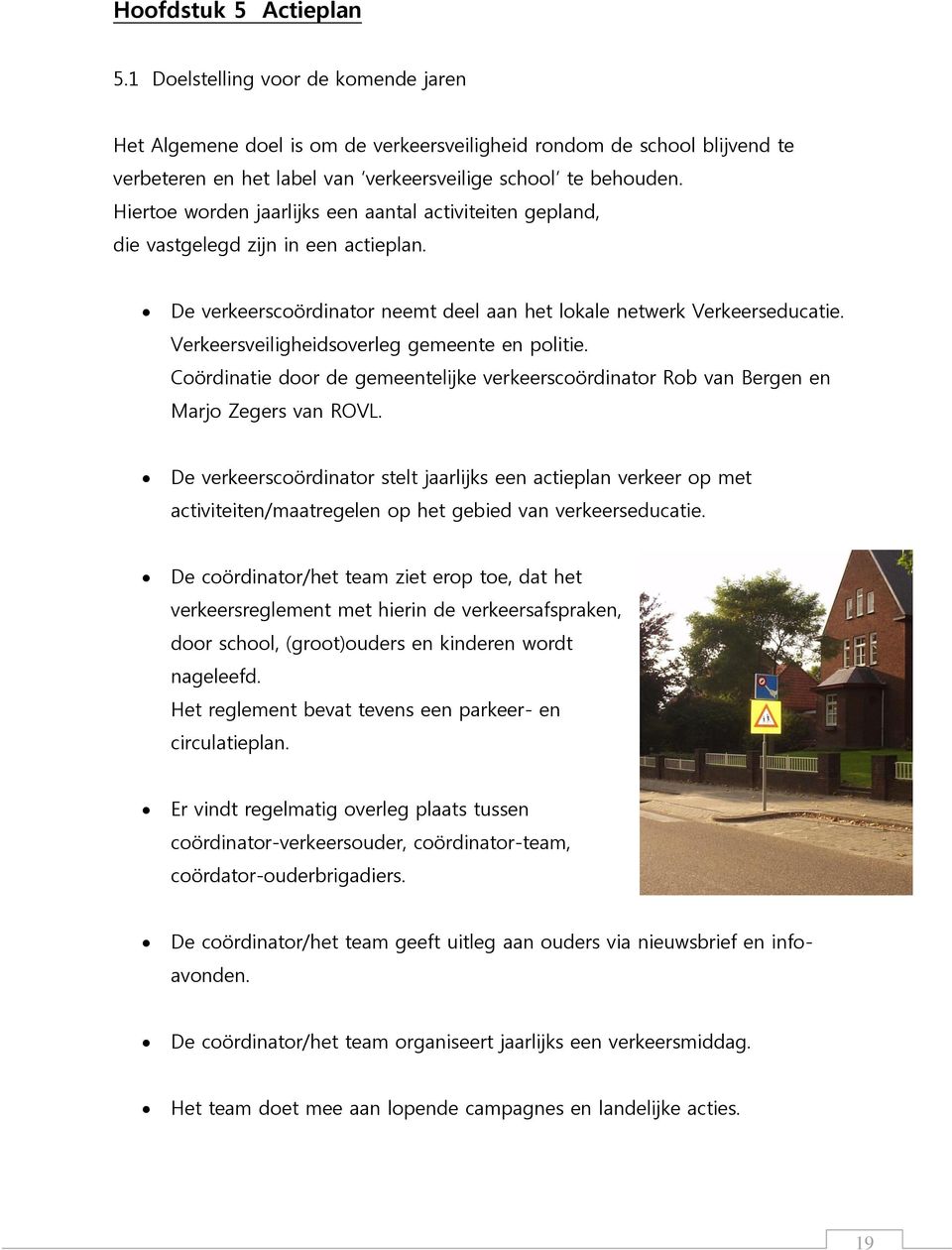 Verkeersveiligheidsoverleg gemeente en politie. Coördinatie door de gemeentelijke verkeerscoördinator Rob van Bergen en Marjo Zegers van ROVL.