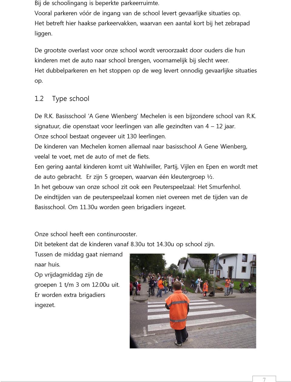 De grootste overlast voor onze school wordt veroorzaakt door ouders die hun kinderen met de auto naar school brengen, voornamelijk bij slecht weer.