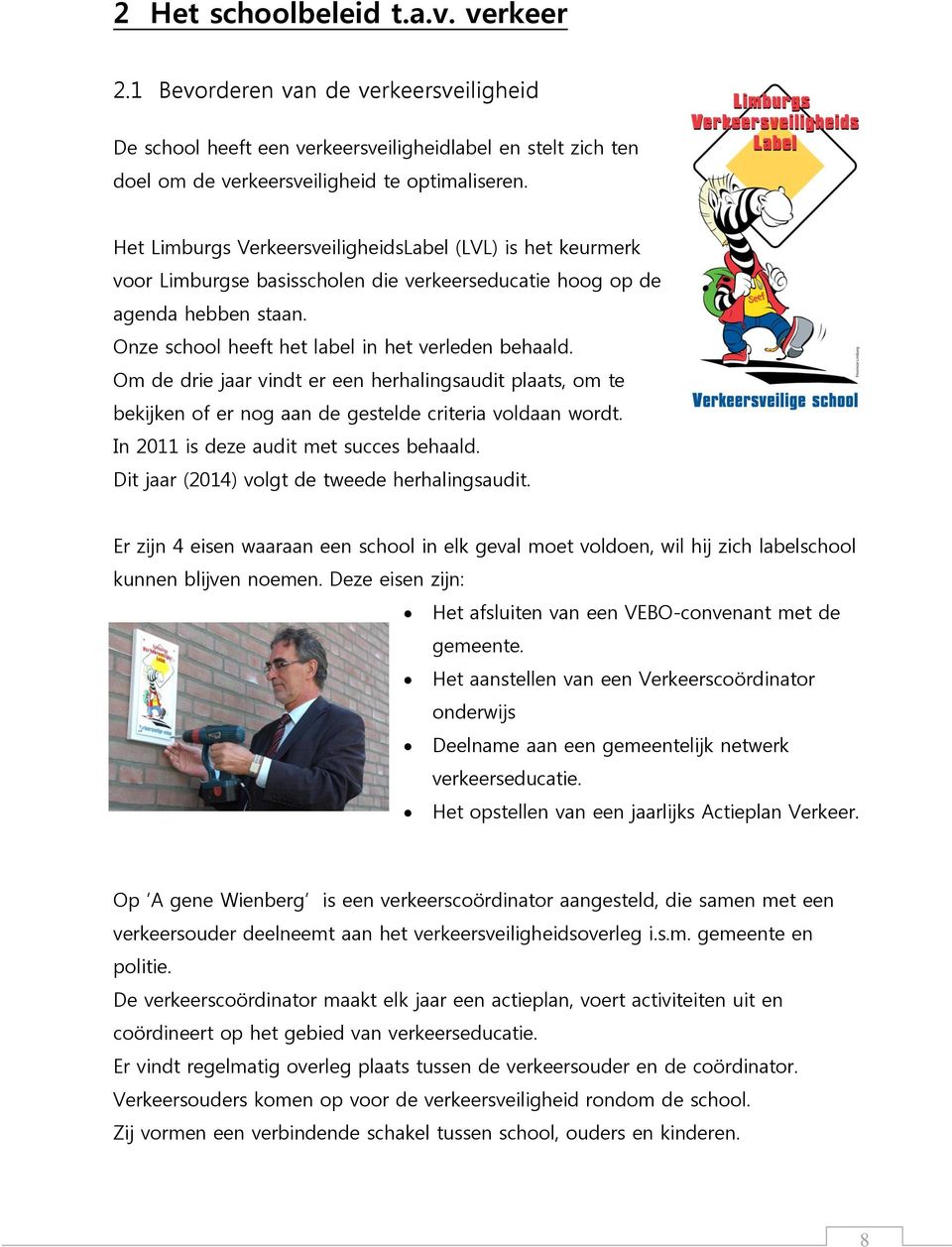 Om de drie jaar vindt er een herhalingsaudit plaats, om te bekijken of er nog aan de gestelde criteria voldaan wordt. In 2011 is deze audit met succes behaald.