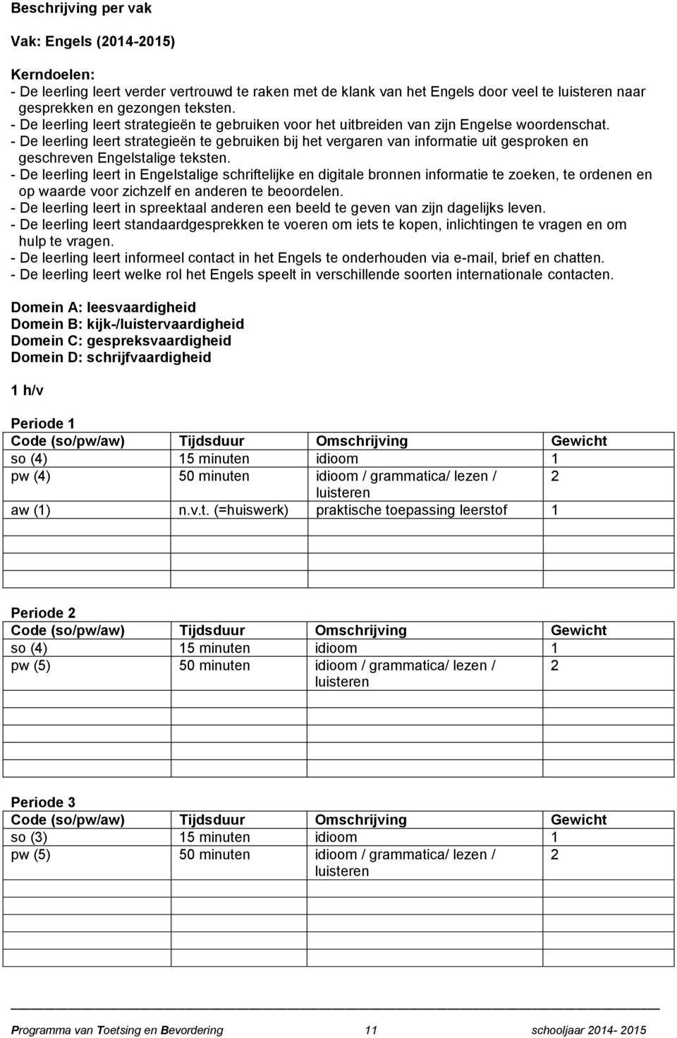 - De leerling leert strategieën te gebruiken bij het vergaren van informatie uit gesproken en geschreven Engelstalige teksten.