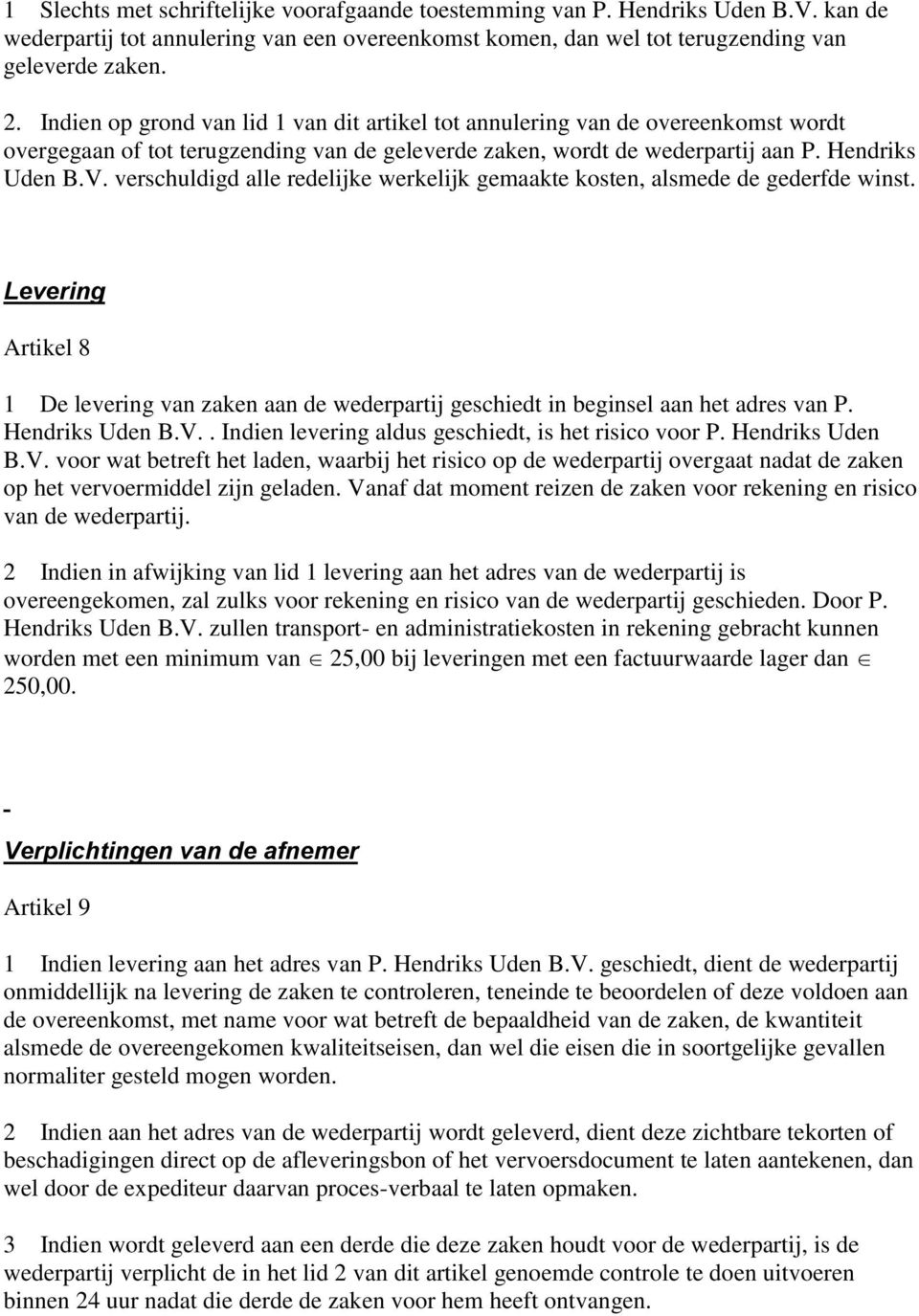 verschuldigd alle redelijke werkelijk gemaakte kosten, alsmede de gederfde winst. Levering Artikel 8 1 De levering van zaken aan de wederpartij geschiedt in beginsel aan het adres van P.