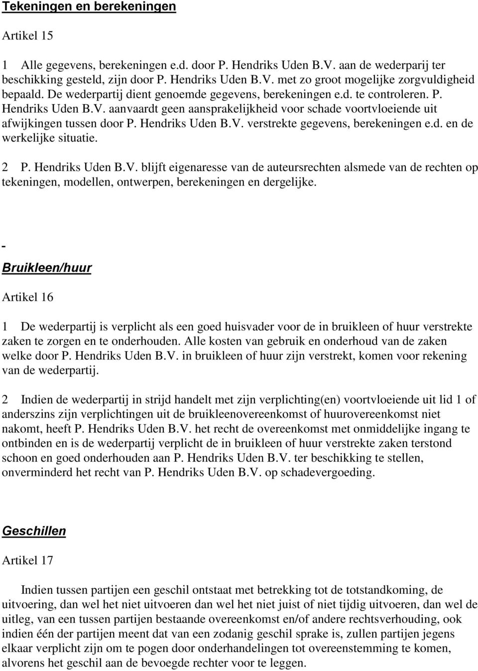 Hendriks Uden B.V. verstrekte gegevens, berekeningen e.d. en de werkelijke situatie. 2 P. Hendriks Uden B.V. blijft eigenaresse van de auteursrechten alsmede van de rechten op tekeningen, modellen, ontwerpen, berekeningen en dergelijke.