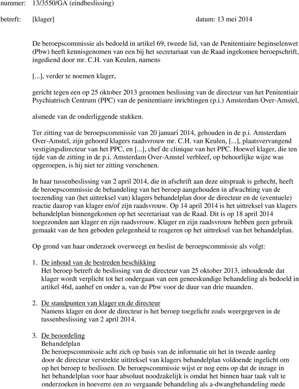 ..], verder te noemen klager, gericht tegen een op 25 oktober 2013 genomen beslissing van de directeur van het Penitentiair Psychiatrisch Centrum (PPC) van de penitentiaire inrichtingen (p.i.) Amsterdam Over-Amstel, alsmede van de onderliggende stukken.