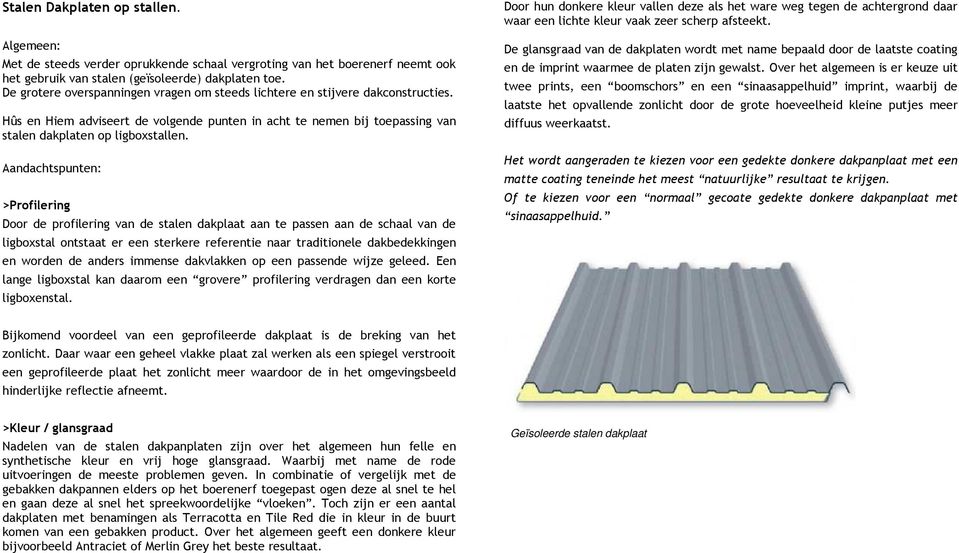 Aandachtspunten: >Profilering Door de profilering van de stalen dakplaat aan te passen aan de schaal van de ligboxstal ontstaat er een sterkere referentie naar traditionele dakbedekkingen en worden