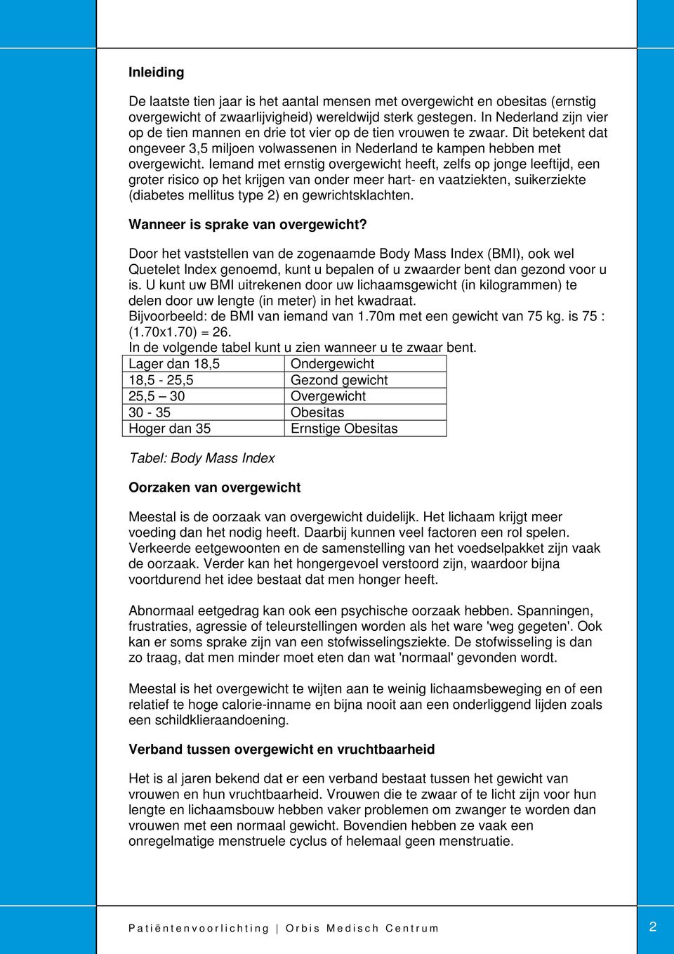 Iemand met ernstig overgewicht heeft, zelfs op jonge leeftijd, een groter risico op het krijgen van onder meer hart- en vaatziekten, suikerziekte (diabetes mellitus type 2) en gewrichtsklachten.