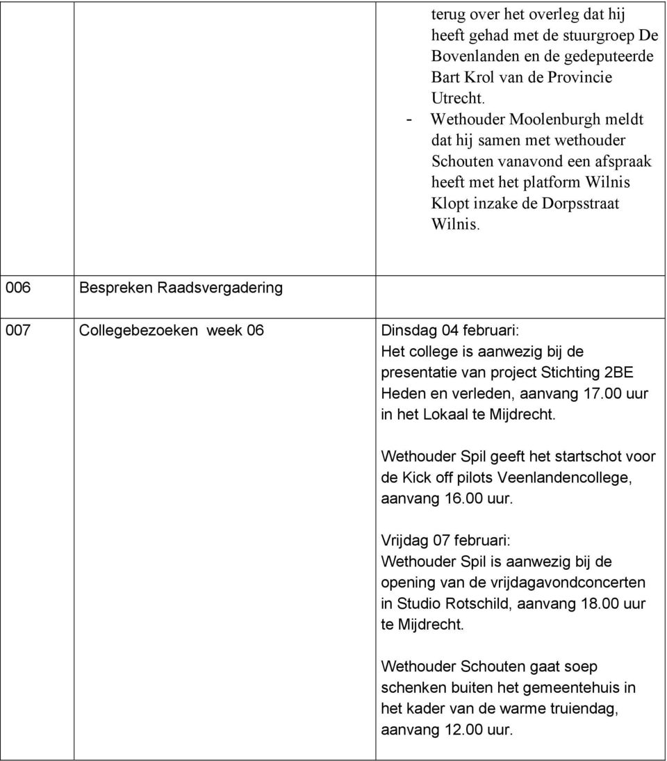 006 Bespreken Raadsvergadering 007 Collegebezoeken week 06 Dinsdag 04 februari: Het college is aanwezig bij de presentatie van project Stichting 2BE Heden en verleden, aanvang 17.