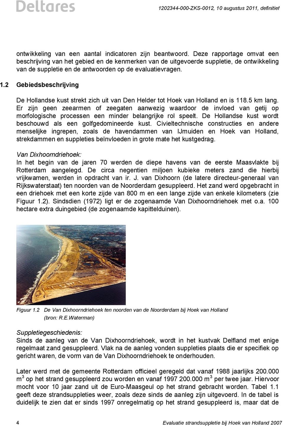 2 Gebiedsbeschrijving De Hollandse kust strekt zich uit van Den Helder tot Hoek van Holland en is 118.5 km lang.