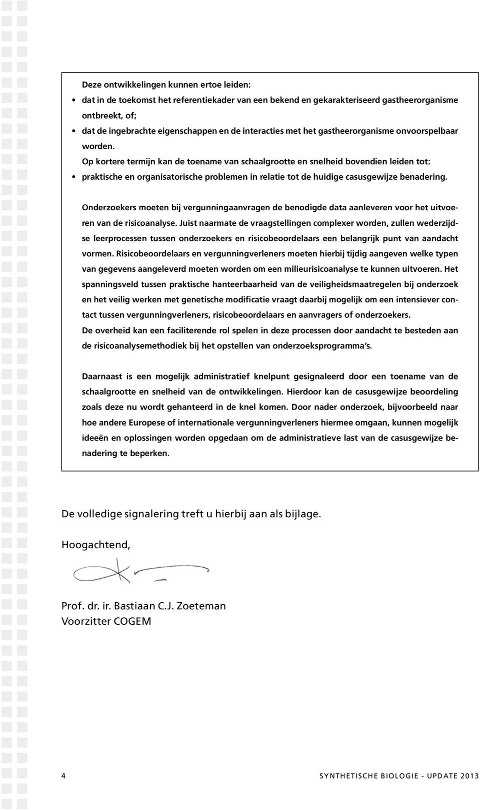 Op kortere termijn kan de toename van schaalgrootte en snelheid bovendien leiden tot: praktische en organisatorische problemen in relatie tot de huidige casusgewijze benadering.