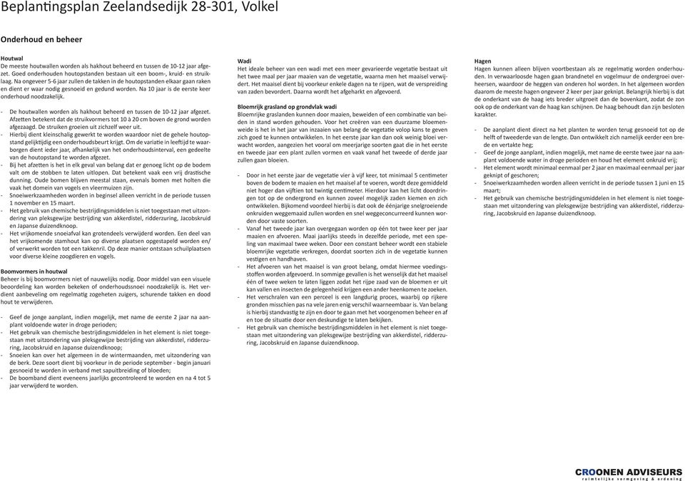 Na ongeveer 5-6 jaar zullen de takken in de houtopstanden elkaar gaan raken en dient er waar nodig gesnoeid en gedund worden. Na 10 jaar is de eerste keer onderhoud noodzakelijk.