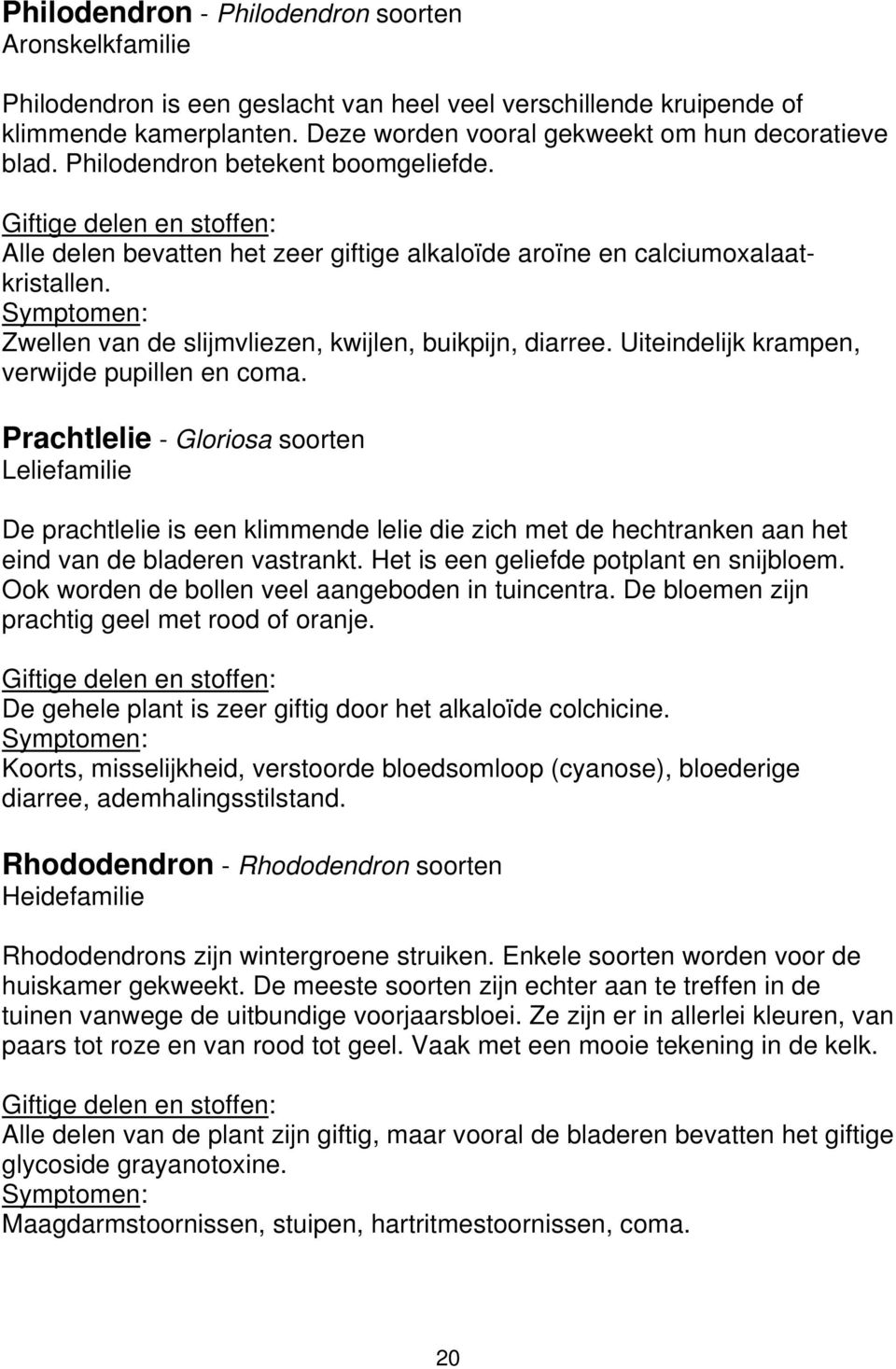 Uiteindelijk krampen, verwijde pupillen en coma. Prachtlelie - Gloriosa soorten Leliefamilie De prachtlelie is een klimmende lelie die zich met de hechtranken aan het eind van de bladeren vastrankt.