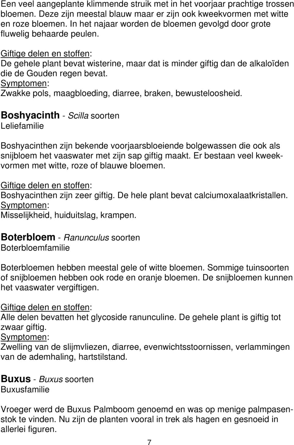 Zwakke pols, maagbloeding, diarree, braken, bewusteloosheid.