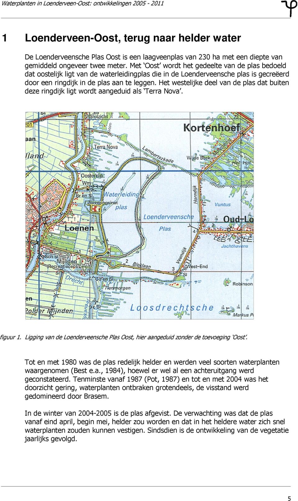 Het westelijke deel van de plas dat buiten deze ringdijk ligt wordt aangeduid als Terra Nova. figuur 1. Ligging van de Loenderveensche Plas Oost, hier aangeduid zonder de toevoeging Oost.